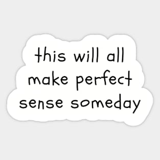 This will all make perfect sense someday Sticker